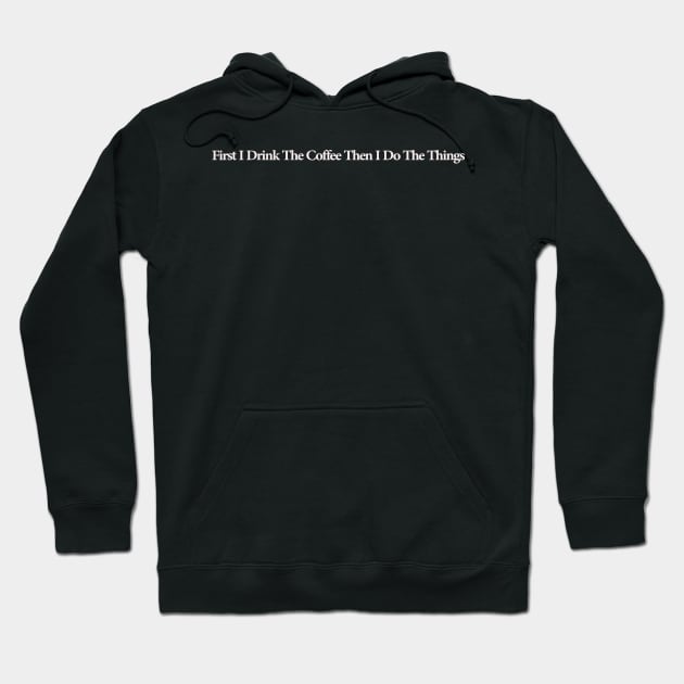 first i drink coffee , then i do things Hoodie by MariaB